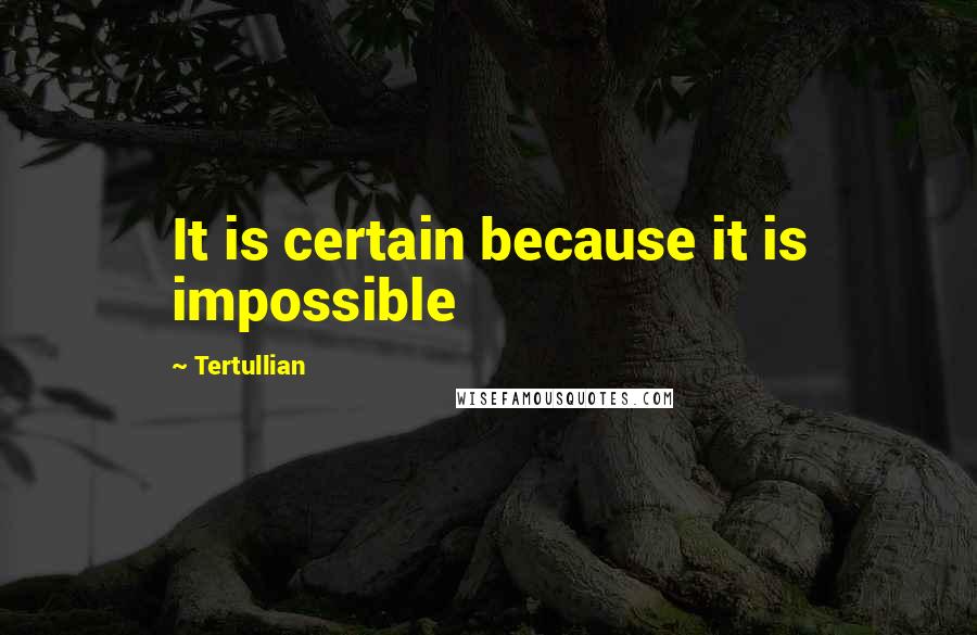 Tertullian Quotes: It is certain because it is impossible