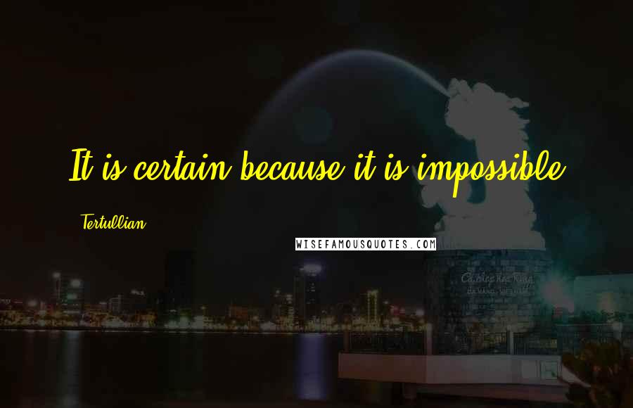 Tertullian Quotes: It is certain because it is impossible