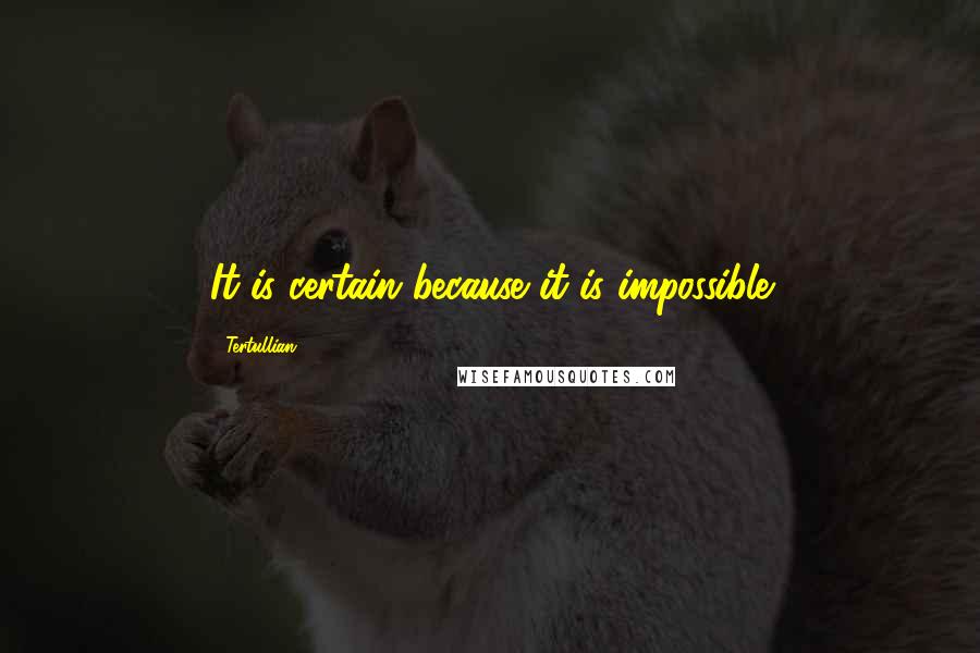 Tertullian Quotes: It is certain because it is impossible