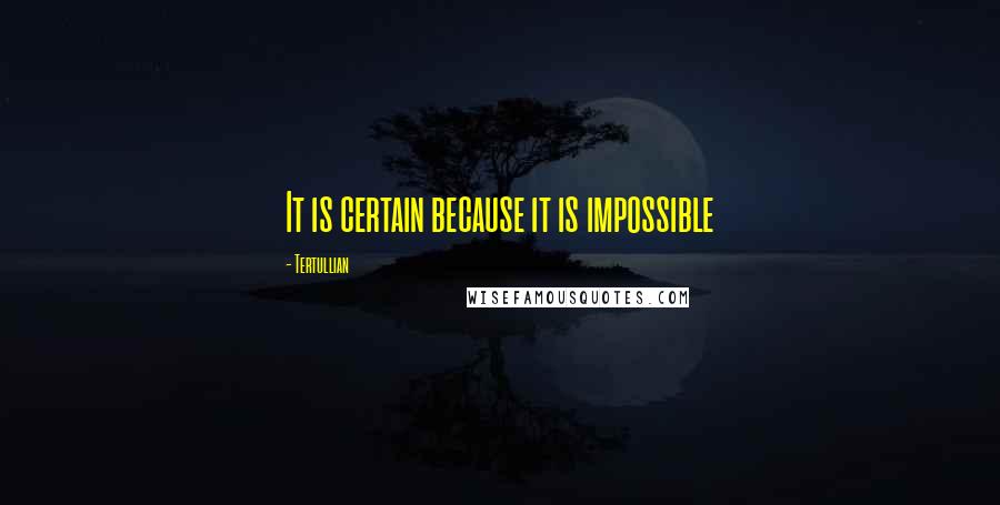 Tertullian Quotes: It is certain because it is impossible