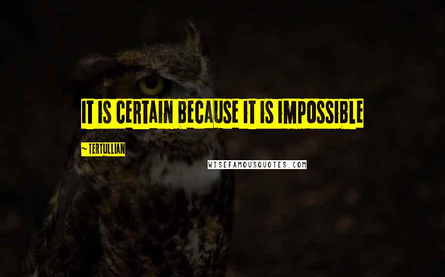 Tertullian Quotes: It is certain because it is impossible