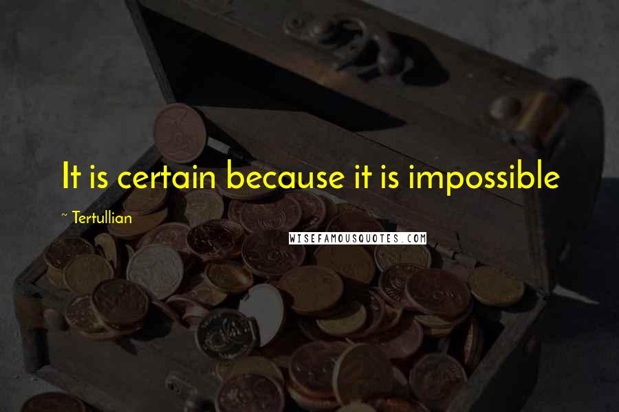 Tertullian Quotes: It is certain because it is impossible