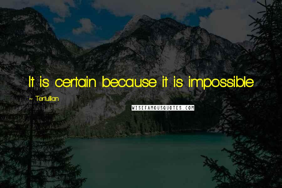 Tertullian Quotes: It is certain because it is impossible