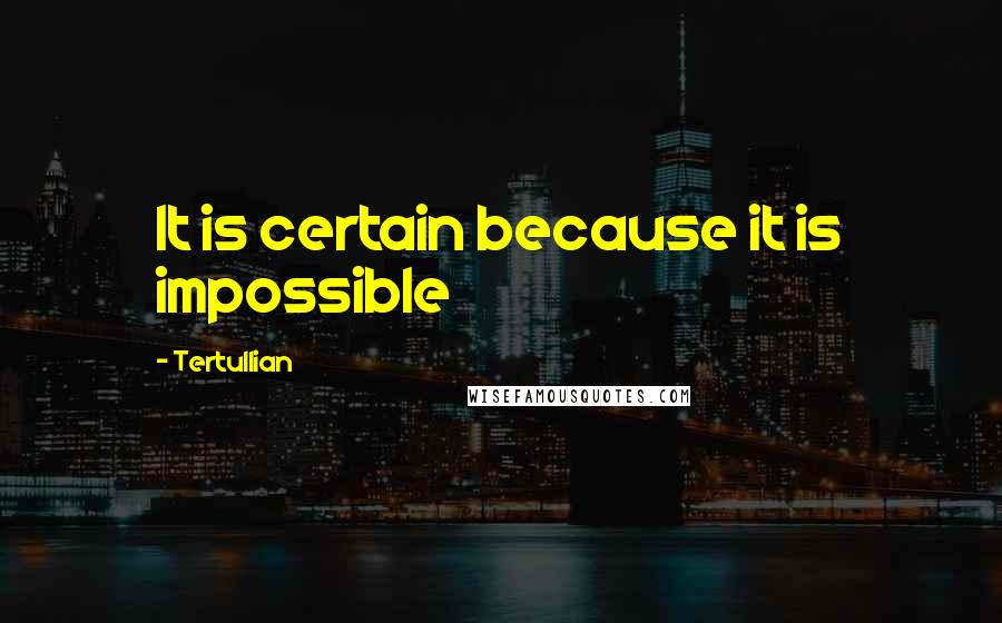 Tertullian Quotes: It is certain because it is impossible