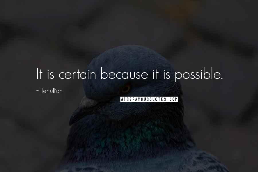 Tertullian Quotes: It is certain because it is possible.