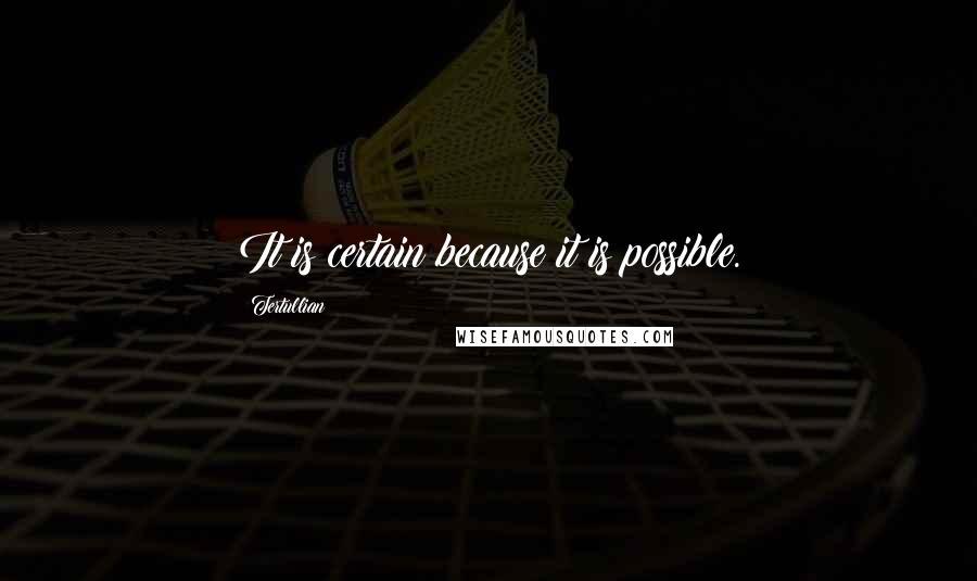 Tertullian Quotes: It is certain because it is possible.