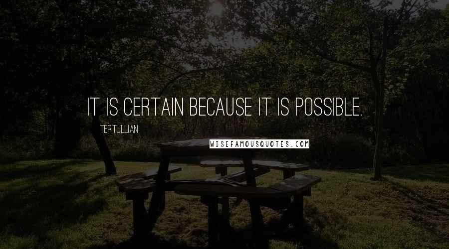 Tertullian Quotes: It is certain because it is possible.