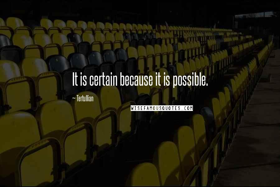 Tertullian Quotes: It is certain because it is possible.