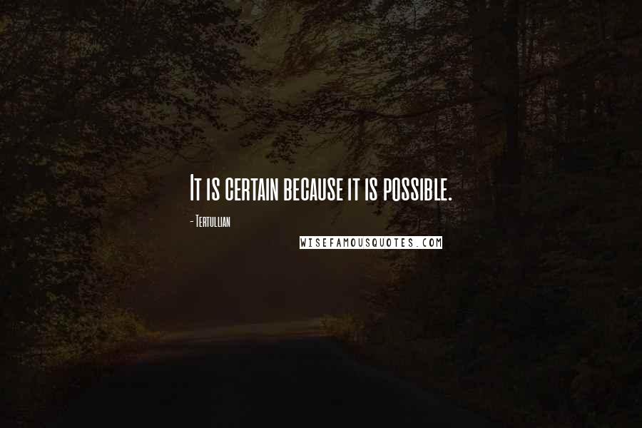 Tertullian Quotes: It is certain because it is possible.
