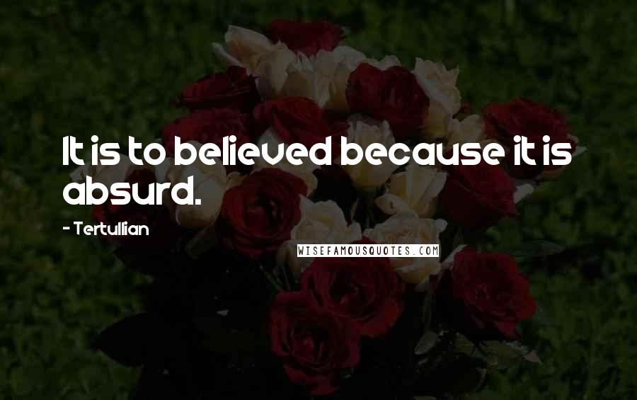 Tertullian Quotes: It is to believed because it is absurd.