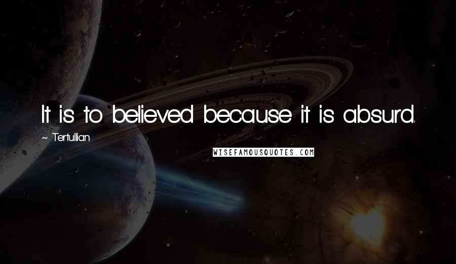 Tertullian Quotes: It is to believed because it is absurd.