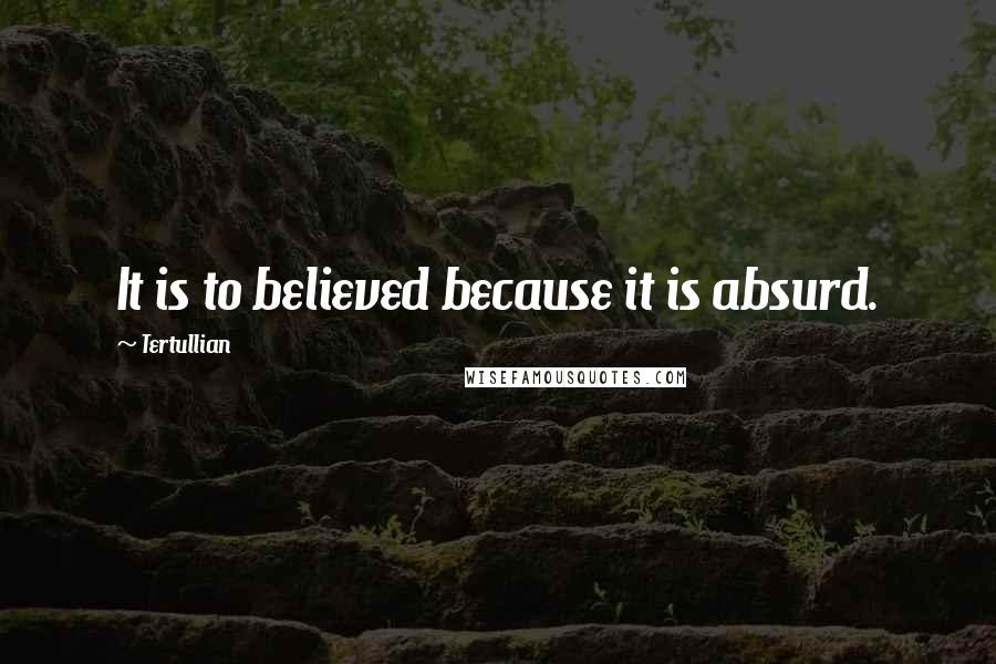 Tertullian Quotes: It is to believed because it is absurd.