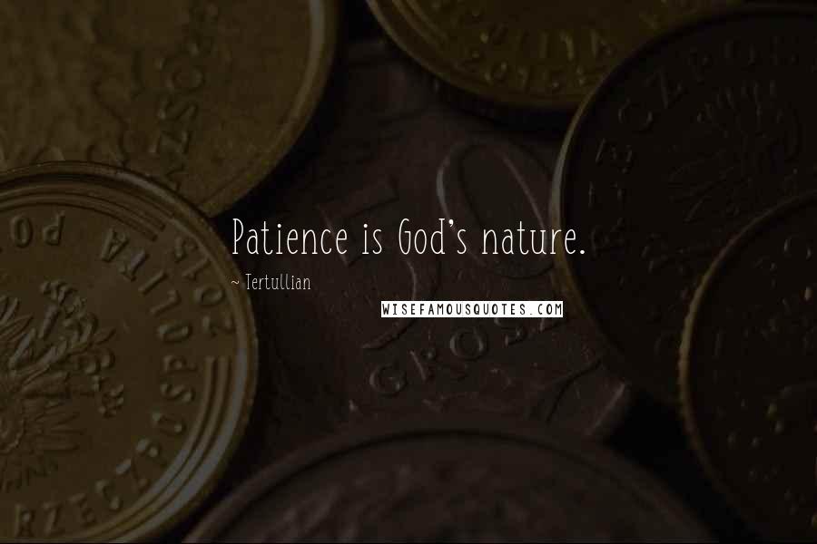 Tertullian Quotes: Patience is God's nature.