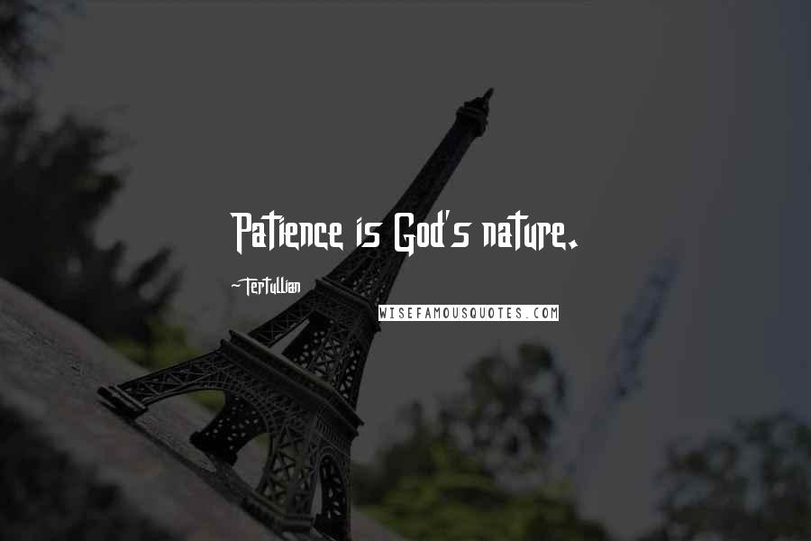 Tertullian Quotes: Patience is God's nature.