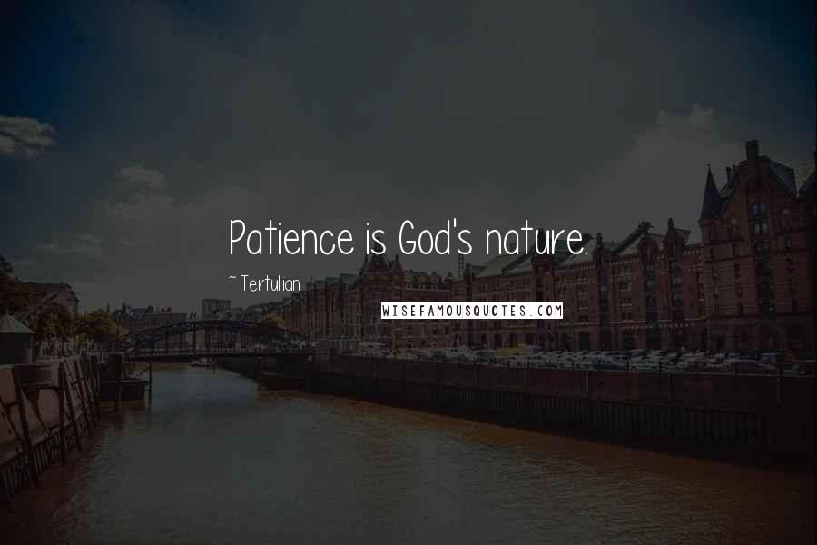 Tertullian Quotes: Patience is God's nature.