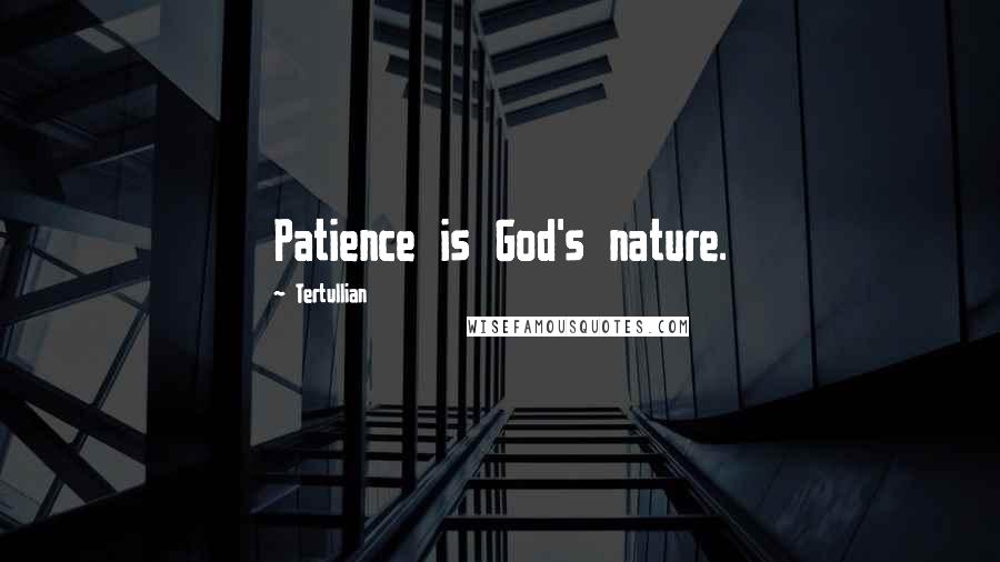 Tertullian Quotes: Patience is God's nature.