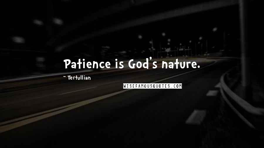 Tertullian Quotes: Patience is God's nature.
