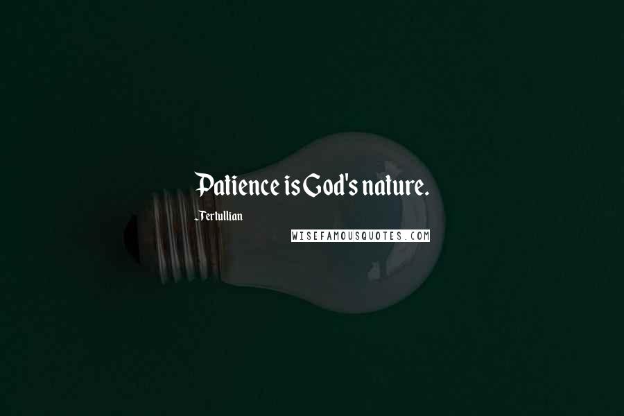 Tertullian Quotes: Patience is God's nature.