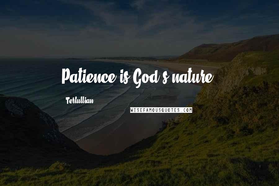 Tertullian Quotes: Patience is God's nature.