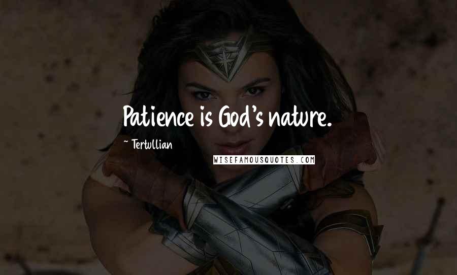 Tertullian Quotes: Patience is God's nature.