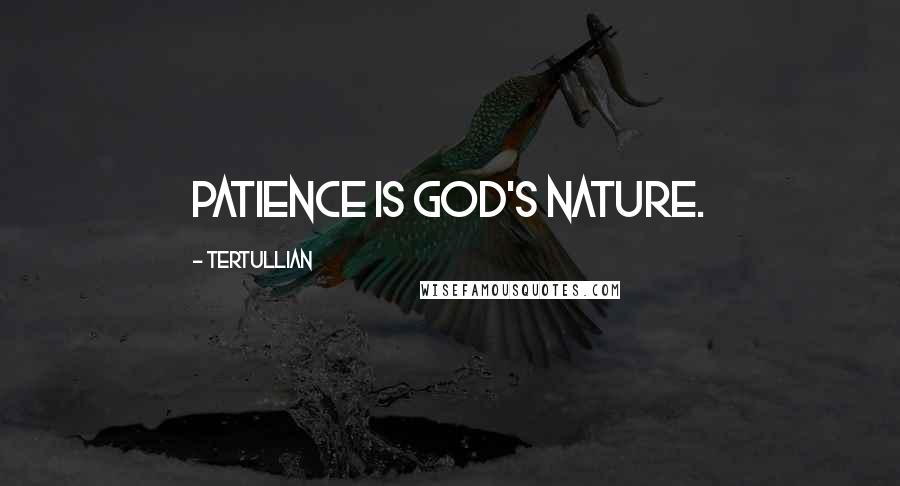 Tertullian Quotes: Patience is God's nature.