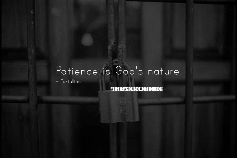 Tertullian Quotes: Patience is God's nature.
