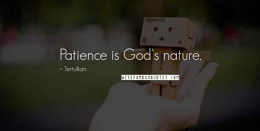 Tertullian Quotes: Patience is God's nature.