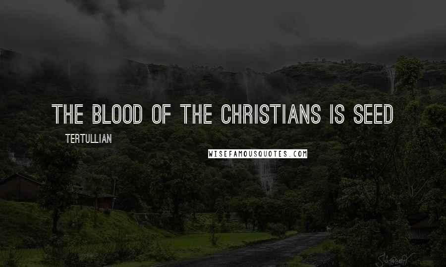 Tertullian Quotes: The blood of the Christians is seed