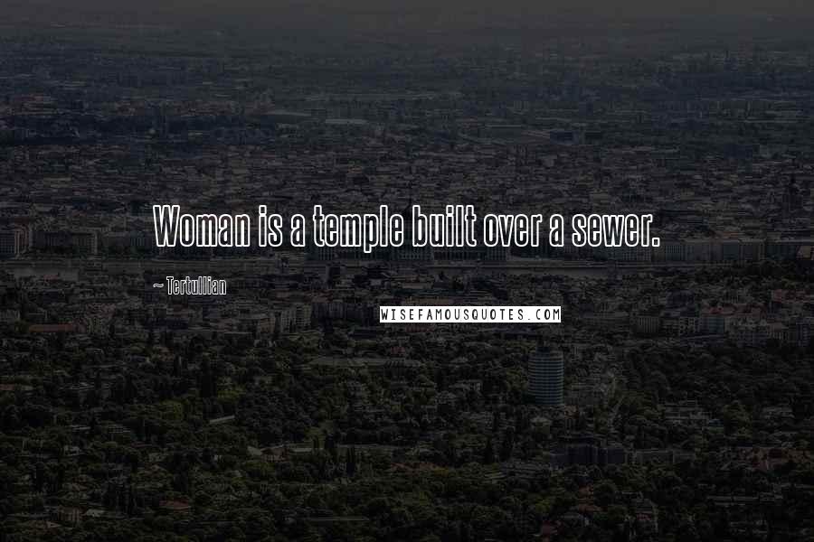 Tertullian Quotes: Woman is a temple built over a sewer.