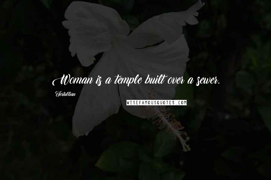 Tertullian Quotes: Woman is a temple built over a sewer.