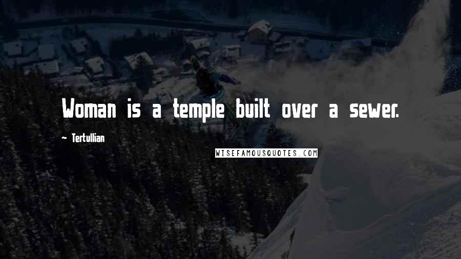 Tertullian Quotes: Woman is a temple built over a sewer.