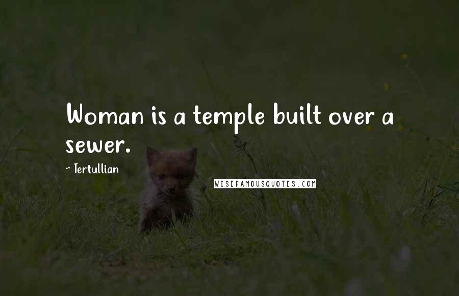 Tertullian Quotes: Woman is a temple built over a sewer.