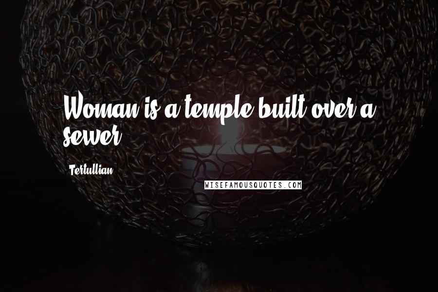 Tertullian Quotes: Woman is a temple built over a sewer.