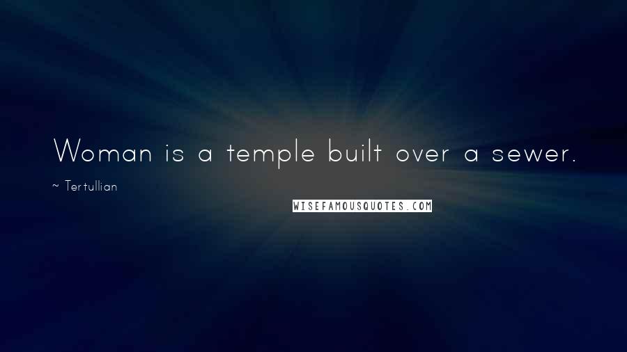 Tertullian Quotes: Woman is a temple built over a sewer.