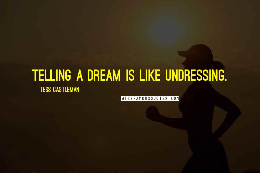Tess Castleman Quotes: Telling a dream is like undressing.