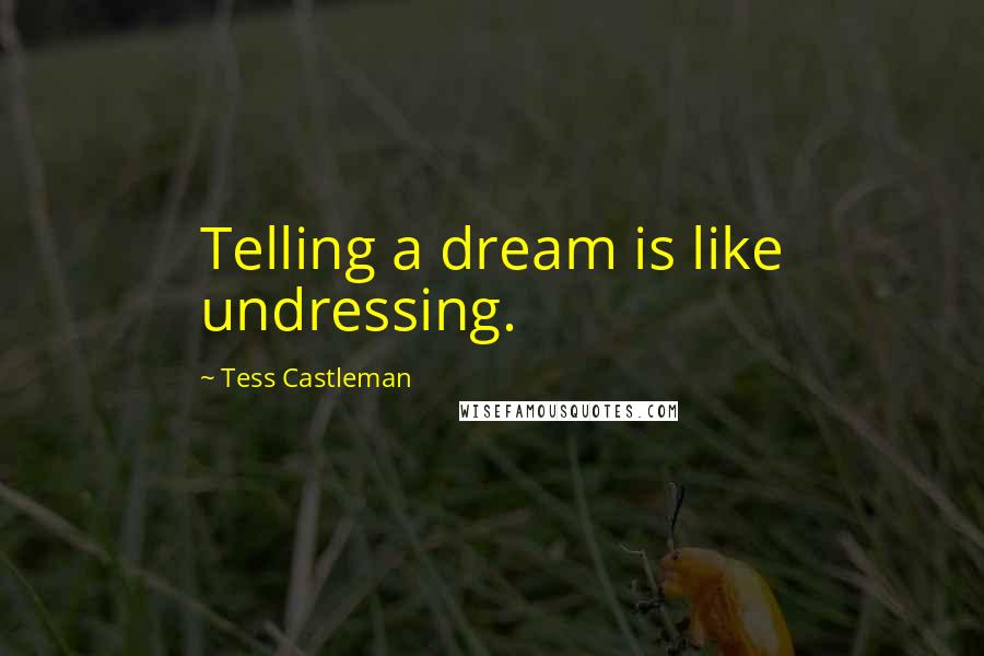 Tess Castleman Quotes: Telling a dream is like undressing.