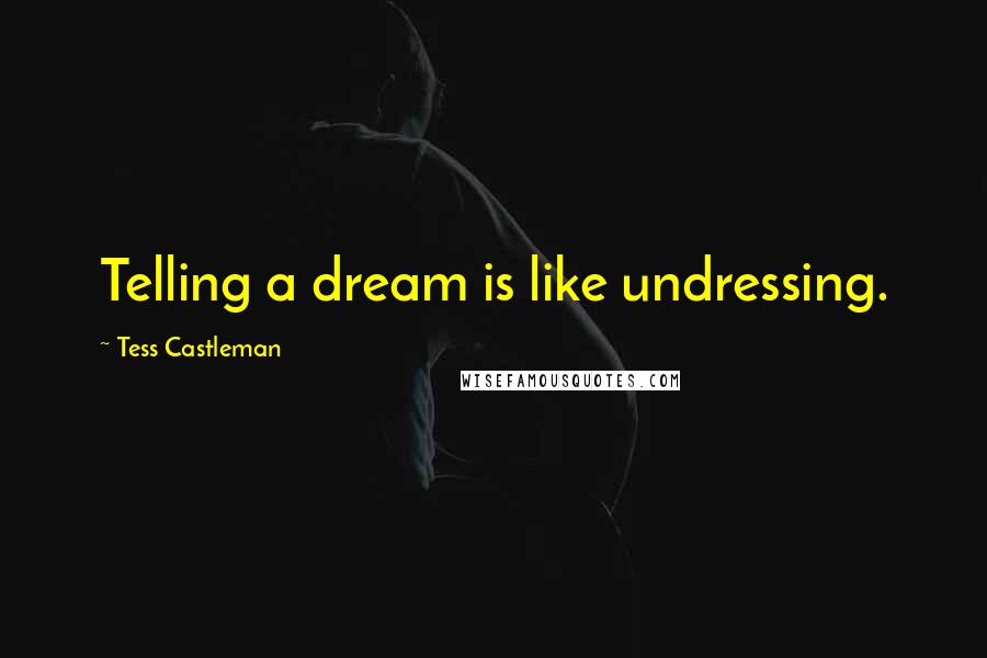 Tess Castleman Quotes: Telling a dream is like undressing.