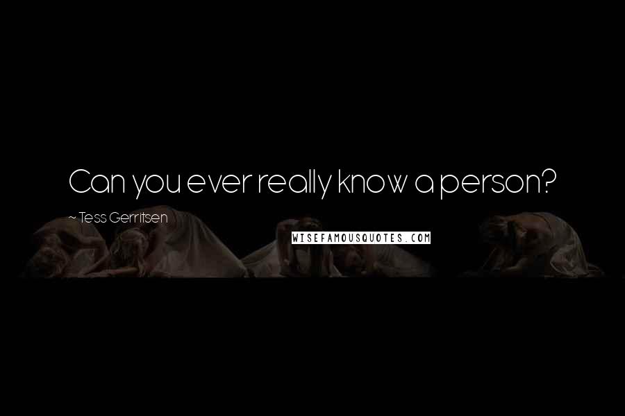 Tess Gerritsen Quotes: Can you ever really know a person?