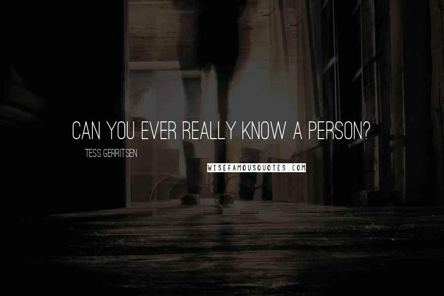 Tess Gerritsen Quotes: Can you ever really know a person?