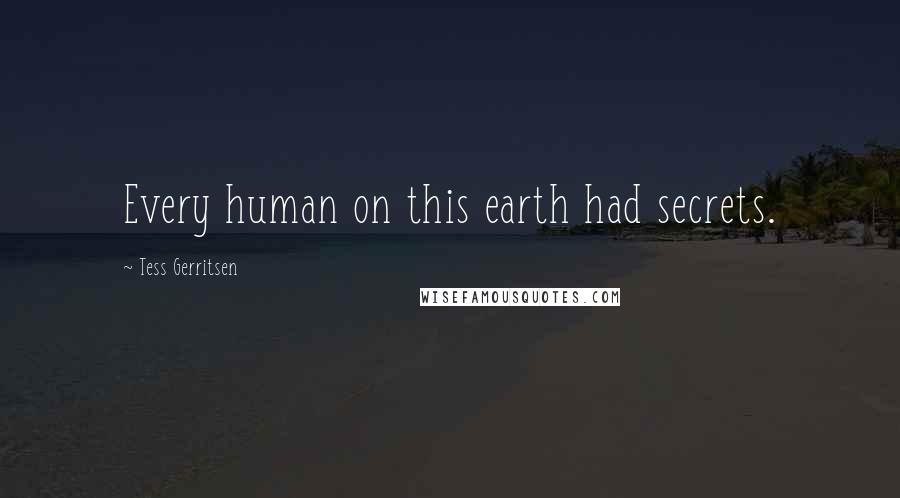 Tess Gerritsen Quotes: Every human on this earth had secrets.