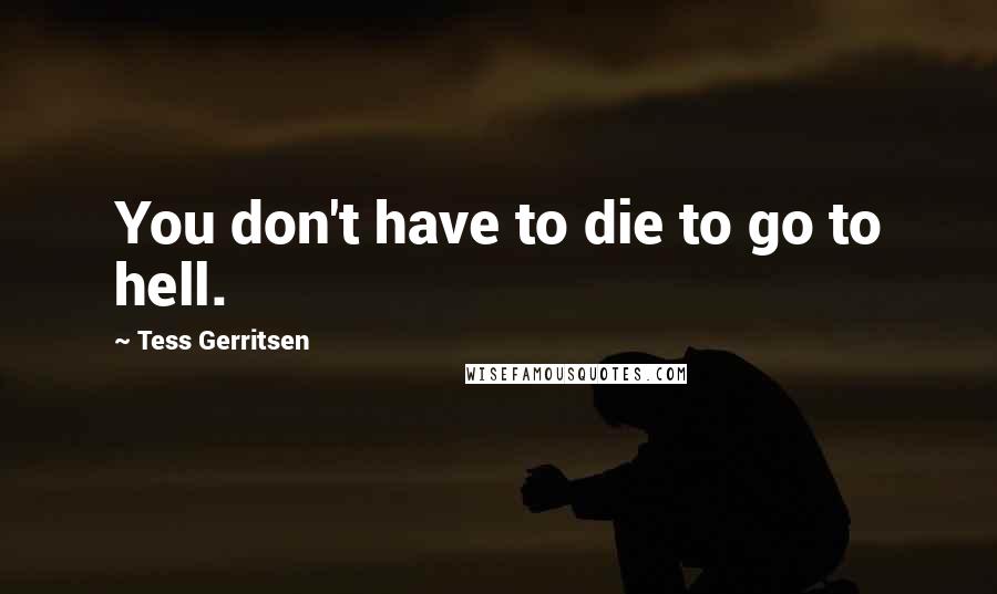 Tess Gerritsen Quotes: You don't have to die to go to hell.