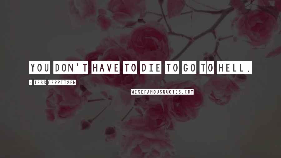 Tess Gerritsen Quotes: You don't have to die to go to hell.