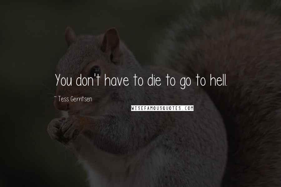 Tess Gerritsen Quotes: You don't have to die to go to hell.