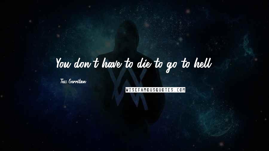 Tess Gerritsen Quotes: You don't have to die to go to hell.