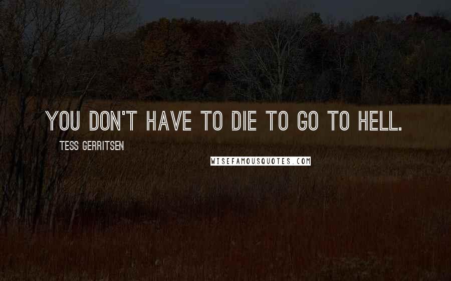 Tess Gerritsen Quotes: You don't have to die to go to hell.