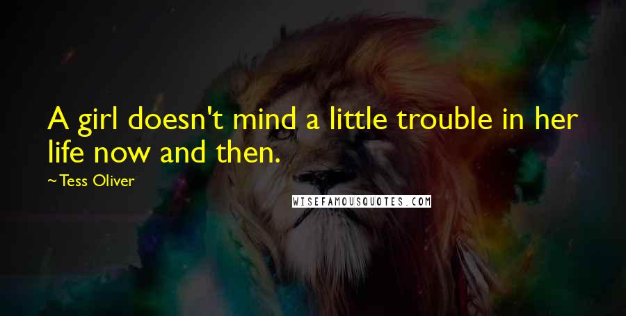 Tess Oliver Quotes: A girl doesn't mind a little trouble in her life now and then.