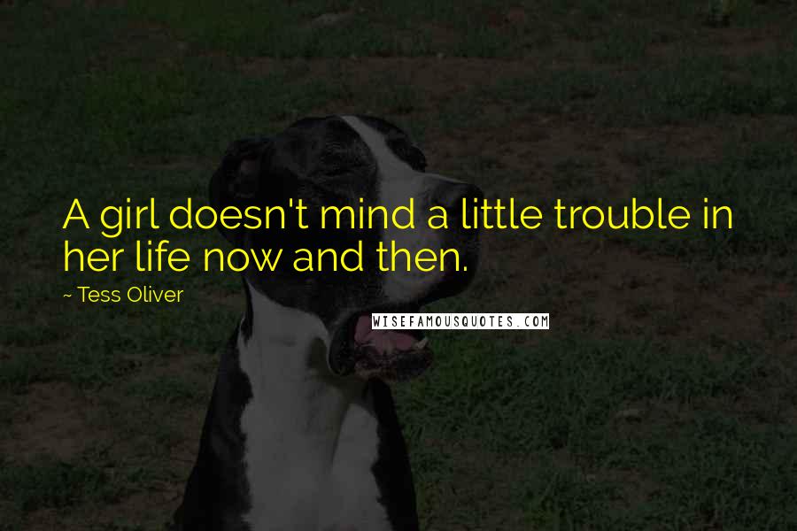 Tess Oliver Quotes: A girl doesn't mind a little trouble in her life now and then.