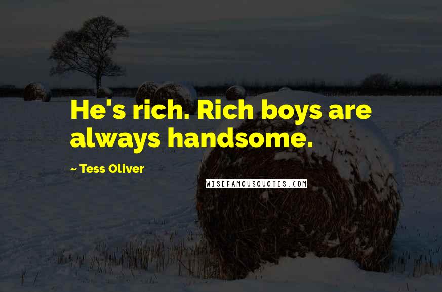 Tess Oliver Quotes: He's rich. Rich boys are always handsome.