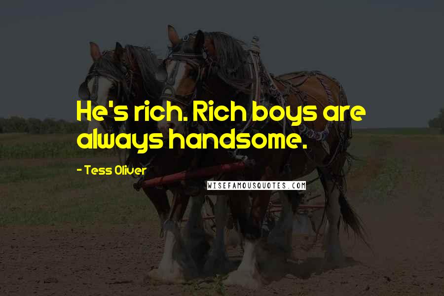 Tess Oliver Quotes: He's rich. Rich boys are always handsome.