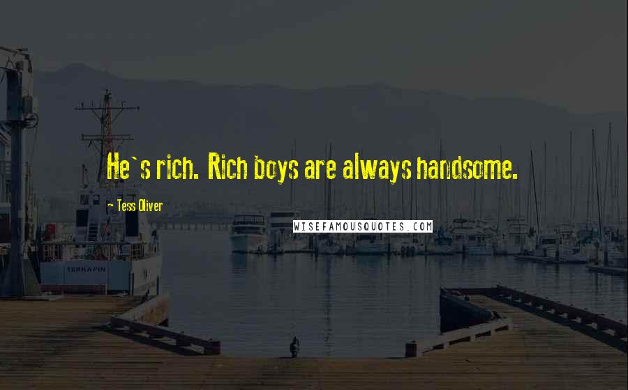 Tess Oliver Quotes: He's rich. Rich boys are always handsome.